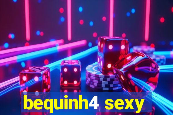 bequinh4 sexy